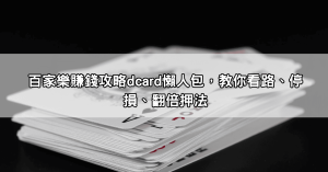 百家樂賺錢攻略dcard懶人包，教你看路、停損、翻倍押法
